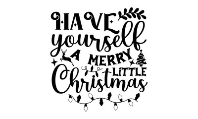 Have yourself a merry little Christmas- Christmas T-shirts Design, Silhouette, Christmas SVG Cut Files, mug, poster, stickers, gift card, labels, stamp and more, typography design christmas Quotes, Sv