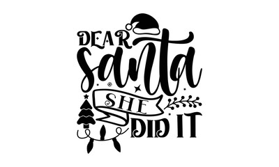 Dear santa she did it- Christmas T-shirts Design, svg, Lettering Vector illustration, Good for scrapbooking, mug, poster, stickers, gift card, labels, stamp, and Christmas Quote svg Design