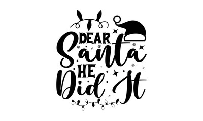 Dear santa he did it- Christmas T-shirts Design, Typography, Silhouette, Christmas SVG Cut Files for using, Good for scrapbooking, posters, templet, greeting cards, banners, textiles, svg, EPS 10 vect