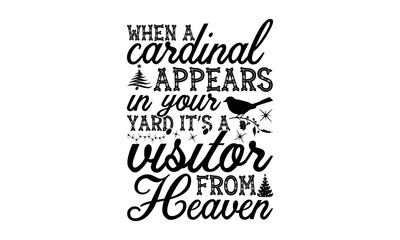 When a cardinal appears in your yard it’s a visitor from heaven- Christmas T-shirts Design, svg, Lettering Vector illustration, Good for scrapbooking, mug, poster, stickers, gift card, labels, stamp, 