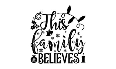 This family believes- Christmas T-shirts Design, svg, Lettering Vector illustration, Good for scrapbooking, mug, poster, stickers, gift card, labels, stamp, and Christmas Quote svg Design
