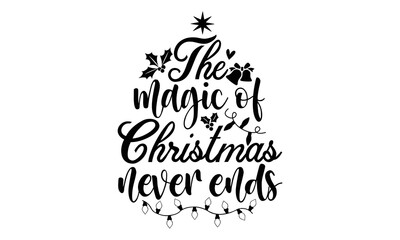 The magic of Christmas never ends- Christmas T-shirts Design, Silhouette, Christmas SVG Cut Files, mug, poster, stickers, gift card, labels, stamp and more, typography design christmas Quotes, Svg