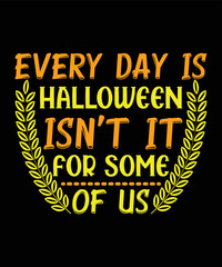 Fototapeta premium Every Day Is Halloween Isn't It For Some Of Us Halloween T-shirt Design
