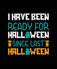 I Have Been Ready For Halloween Since Last Halloween T-shirt Design 