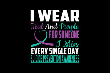 I wear teal and purple for someone I miss everyday single day suicide prevention awareness,  single-day t-shirt design