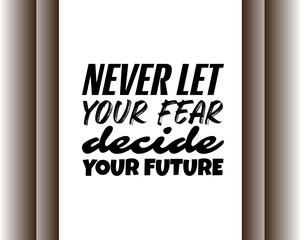 "Never Let Your Fear Decide Your Future". Inspirational and Motivational Quotes Vector. Suitable for Cutting Sticker, Poster, Vinyl, Decals, Card, T-Shirt, Mug and Other.