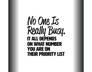 "No One Is Really Busy. It All Depends On What Number You Are On Their Priority List". Inspirational and Motivational Quotes Vector. Suitable For All Needs Both Digital and Print.