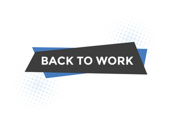 Back to work button.  Back to work speech bubble. Back to work banner label template. Vector Illustration
