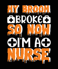 My Broom Broke So Now I'm A Nurse Halloween T-shirt Design