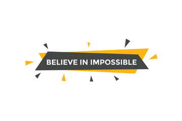Believe in impossible button.  Believe in impossible speech bubble. Believe in impossible banner label template
