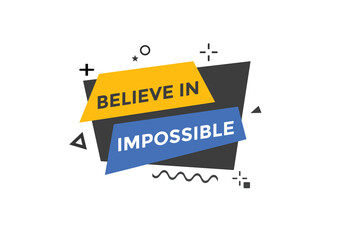 Believe in impossible button.  Believe in impossible speech bubble. Believe in impossible banner label template
