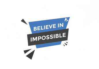 Believe in impossible button.  Believe in impossible speech bubble. Believe in impossible banner label template
