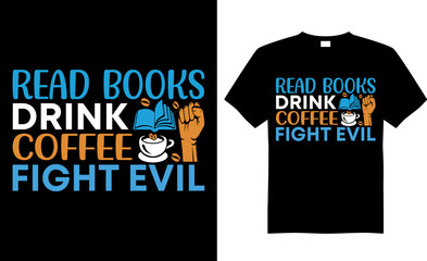 Coffee typography t-shirt vector design. Read books drink coffee fight evil. Motivational and inspiration quote. Perfect for print item and begs, posters, banner, cards, isolated on black background. 