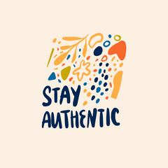 Stay authentic inspirational quote poster design. Handwritten inscription and abstract elements, organic shapes. Fashion modern print
