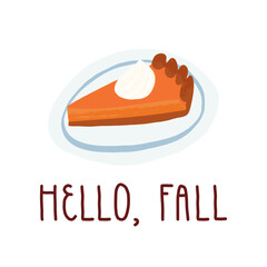 Hello, Fall hand lettering, a pumpkin pie piece with whipped cream on a plate. Vector illustration, retro greeting card.