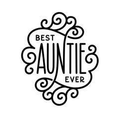 Best auntie ever slogan quote typography. Best Aunt lettering. Modern hand drawn calligraphy phrase. Vector vintage illustration.
