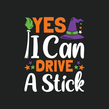 Yes I Can Drive A Stick Witch. Halloween T-Shirt Design, Posters, Greeting Cards, Textiles, and Sticker Vector Illustration