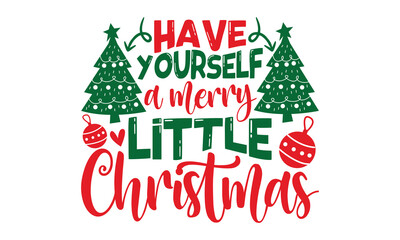 Have Yourself A Merry Little Christmas - Christmas t-shirt design, SVG Files for Cutting, Handmade calligraphy vector illustration, Hand written vector sign, EPS