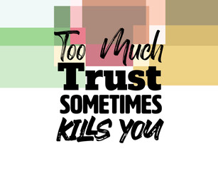 "Too Much Trust Sometimes Kills You". Inspirational and Motivational Quotes Vector. Suitable for Cutting Sticker, Poster, Vinyl, Decals, Card, T-Shirt, Mug and Other.
