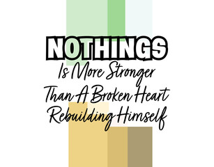 "Nothings Is More Stronger Than A Broken Heart Rebuilding Himself". Inspirational and Motivational Quotes Vector. Suitable For All Needs Both Digital and Print.