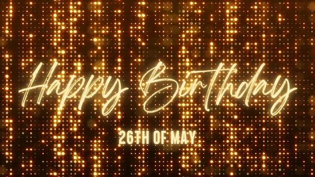 4K Animated Happy Birthday 26th of May. Happy Birthday Text Animation with Black and Gold Indoor Floodlights Background. Suitable for Birthday event, party and celebration.