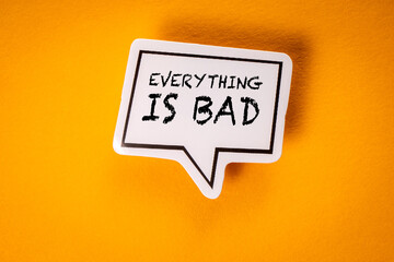 Everything is bad. Speech bubble with text on yellow background