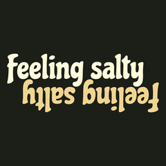 Feeling salty. Vector poster with inscription. Creative artwork. Template for card, poster, banner, print for t-shirt, pin, badge, patch.