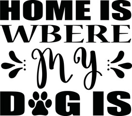 HOME IS WBERE MY DOG  IS