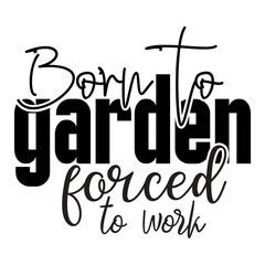 Born to garden forced to work svg