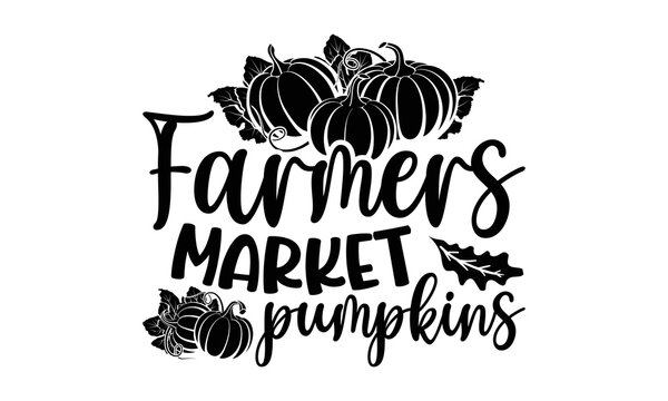 Farmers Market Pumpkins - Thanksgiving T-shirt Design, Hand drawn lettering phrase, Calligraphy graphic design, EPS, SVG Files for Cutting, card, flyer