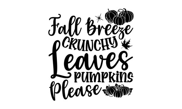 Fall Breeze Crunchy Leaves Pumpkins Please - Thanksgiving T-shirt Design, Hand drawn lettering phrase, Calligraphy graphic design, EPS, SVG Files for Cutting, card, flyer