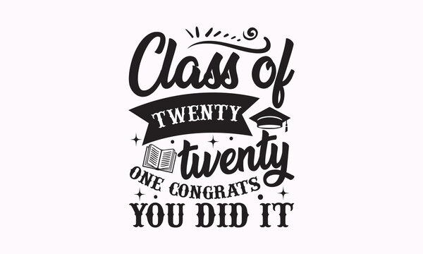 Class Of Twenty Twenty One Congrats You Did It - Teacher SVG T-shirt Design, Hand Drew Lettering Phrases, Templet, Calligraphy Graphic Design, SVG Files For Cutting Cricut And Silhouette. Eps 10