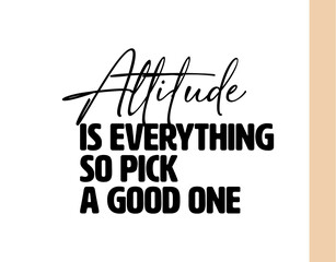 "Attitude Is Everything So Pick A Good One". Inspirational and Motivational Quotes Vector. Suitable For All Needs Both Digital and Print, Example : Cutting Sticker, Poster, and Various Other.