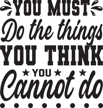 You Must Do The Things You Think You Cannot Do