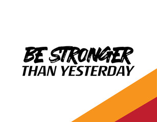 "Be Stronger Than Yesterday". Inspirational and Motivational Quotes Vector Isolated on White Background. Suitable For All Needs Both Digital and Print, Example : Cutting Sticker, Poster, and Other.