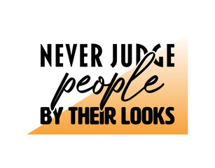 "Never Judge People By Their Looks". Inspirational and Motivational Quotes Vector. Suitable For All Needs Both Digital and Print, Example : Cutting Sticker, Poster, and Various Other.