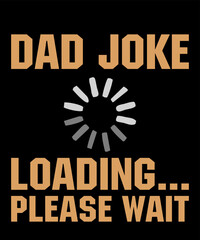 Dad Joke Loading Please Waitis a vector design for printing on various surfaces like t shirt, mug etc. 

