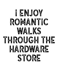 I Enjoy Romantic Walks Through the Hardware Store is a vector design for printing on various surfaces like t shirt, mug etc. 

