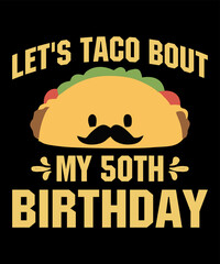 Let's Taco Bout My 50th Birthdayis a vector design for printing on various surfaces like t shirt, mug etc. 

