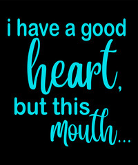 I Have a Good Heart But This Mouth is a vector design for printing on various surfaces like t shirt, mug etc.