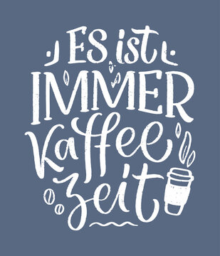 Hand drawn funny lettering quote about Coffee in German - it's always coffee time. Inspiration slogan for print and poster design. Cool for t shirt and mug printing.
