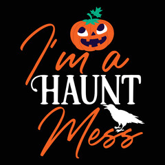 I'm a haunt mess Happy Halloween shirt print template, Pumpkin Fall Witches Halloween Costume shirt design
