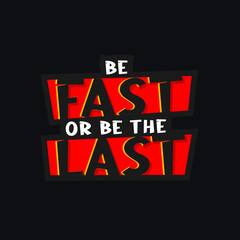 Be Fast Or Be The Last. Quote. Quotes design. Lettering poster. Inspirational and motivational quotes and sayings about life. Drawing for prints on t-shirts and bags, stationary or poster. Vector