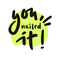 You nailed it - funny inspire motivational quote. Youth slang. Hand drawn lettering. Print for inspirational poster, t-shirt, bag, cups, card, flyer, sticker, badge. Cute funny vector writing
