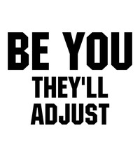Be You They'll Adjustis a vector design for printing on various surfaces like t shirt, mug etc. 
