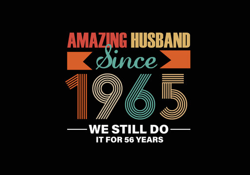 Amazing Husband since 1965 we still do it for 56 years