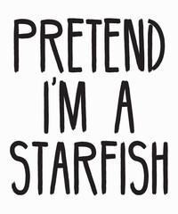 Pretend I'm A Starfish is a vector design for printing on various surfaces like t shirt, mug etc.