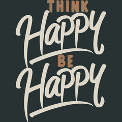 Think Happy, Be Happy Motivation Typography Quote Design.