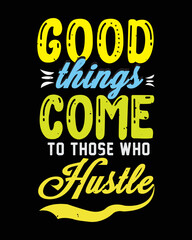 Good things come to those who hustle motivational t-shirt design
