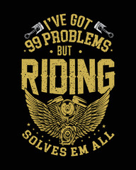 I've got 99 problems and riding solves 'em all t-shirt design 
